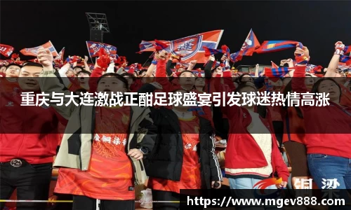 重庆与大连激战正酣足球盛宴引发球迷热情高涨