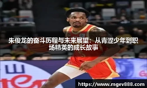 朱俊龙的奋斗历程与未来展望：从青涩少年到职场精英的成长故事