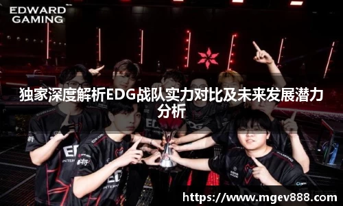 独家深度解析EDG战队实力对比及未来发展潜力分析
