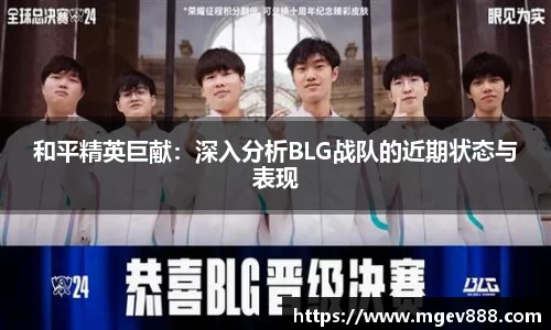 和平精英巨献：深入分析BLG战队的近期状态与表现